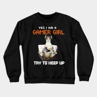 Yes, I Am A Gamer Girl, Try to Keep Up Crewneck Sweatshirt